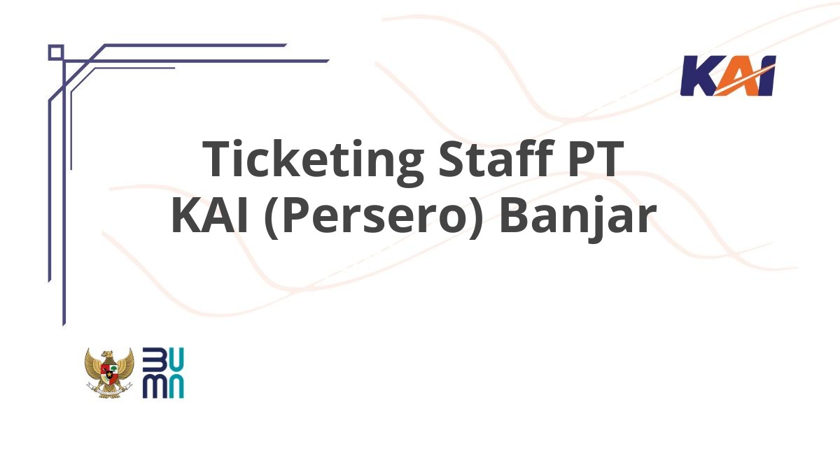 Ticketing Staff PT KAI (Persero) Banjar