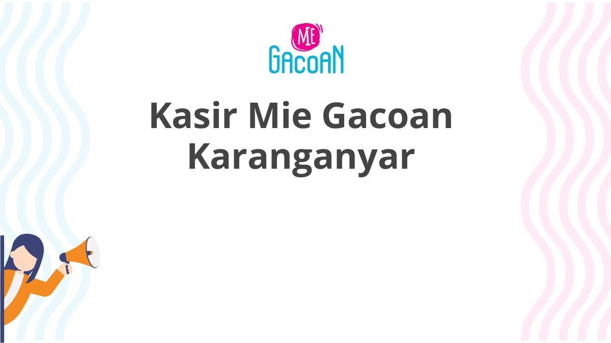 Kasir Mie Gacoan Karanganyar